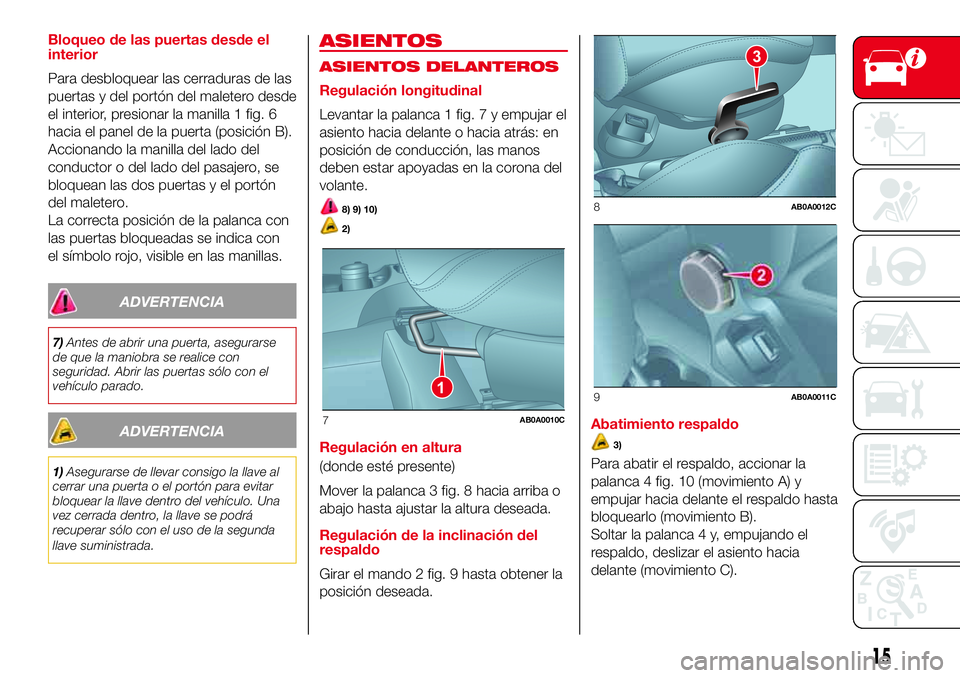 Abarth 500 2017 Manual de Empleo y Cuidado (in Spanish) Bloqueo de las puertas desde el
interior
Para desbloquear las cerraduras de las
puertas y del portón del maletero desde
el interior, presionar la manilla 1 fig. 6
hacia el panel de la puerta (posici Abarth 500 2017 Manual de Empleo y Cuidado (in Spanish) Bloqueo de las puertas desde el
interior
Para desbloquear las cerraduras de las
puertas y del portón del maletero desde
el interior, presionar la manilla 1 fig. 6
hacia el panel de la puerta (posici