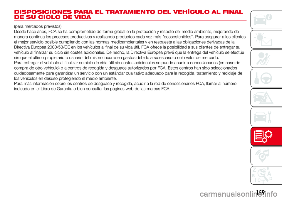Abarth 500 2017  Manual de Empleo y Cuidado (in Spanish) DISPOSICIONES PARA EL TRATAMIENTO DEL VEHÍCULO AL FINAL
DE SU CICLO DE VIDA
(para mercados previstos)
Desde hace años, FCA se ha comprometido de forma global en la protección y respeto del medio am