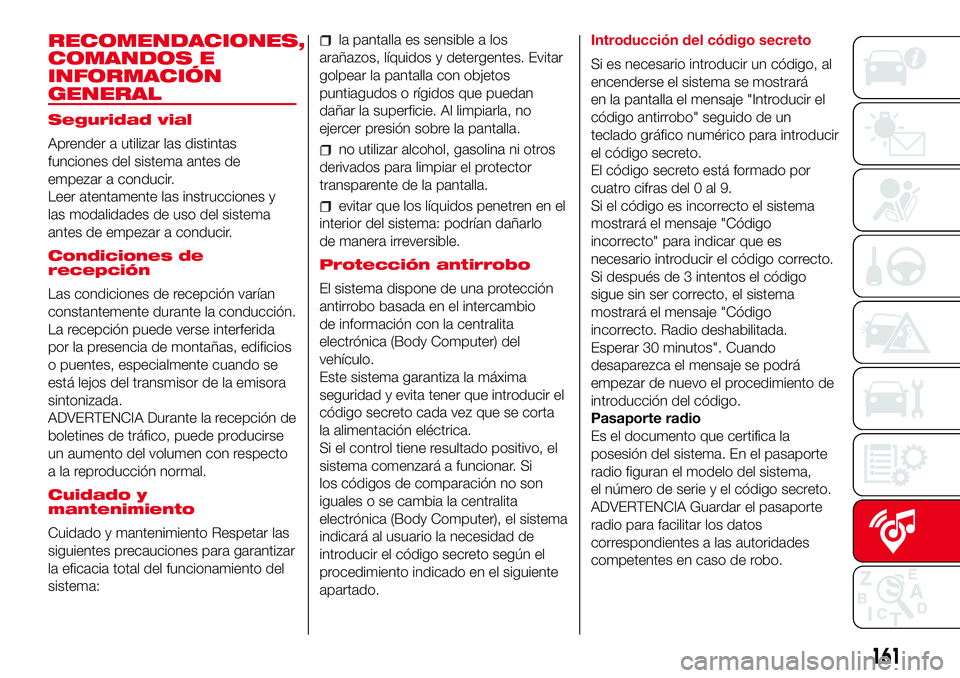 Abarth 500 2017  Manual de Empleo y Cuidado (in Spanish) RECOMENDACIONES,
COMANDOS E
INFORMACIÓN
GENERAL
Seguridad vial
Aprender a utilizar las distintas
funciones del sistema antes de
empezar a conducir.
Leer atentamente las instrucciones y
las modalidade