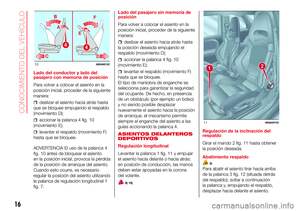 Abarth 500 2017 Manual de Empleo y Cuidado (in Spanish) Lado del conductor y lado del
pasajero con memoria de posición
Para volver a colocar el asiento en la
posición inicial, proceder de la siguiente
manera:
deslizar el asiento hacia atrás hasta
que se Abarth 500 2017 Manual de Empleo y Cuidado (in Spanish) Lado del conductor y lado del
pasajero con memoria de posición
Para volver a colocar el asiento en la
posición inicial, proceder de la siguiente
manera:
deslizar el asiento hacia atrás hasta
que se