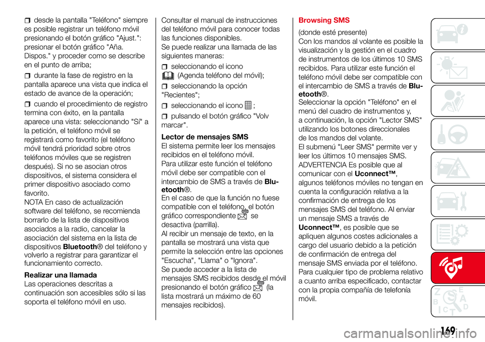 Abarth 500 2017  Manual de Empleo y Cuidado (in Spanish) desde la pantalla "Teléfono" siempre
es posible registrar un teléfono móvil
presionando el botón gráfico "Ajust.":
presionar el botón gráfico "Aña.
Dispos." y proceder 