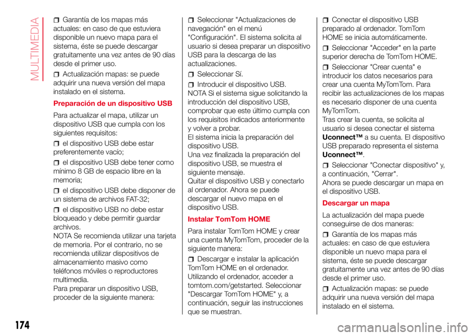 Abarth 500 2017  Manual de Empleo y Cuidado (in Spanish) Garantía de los mapas más
actuales: en caso de que estuviera
disponible un nuevo mapa para el
sistema, éste se puede descargar
gratuitamente una vez antes de 90 días
desde el primer uso.
Actualiza