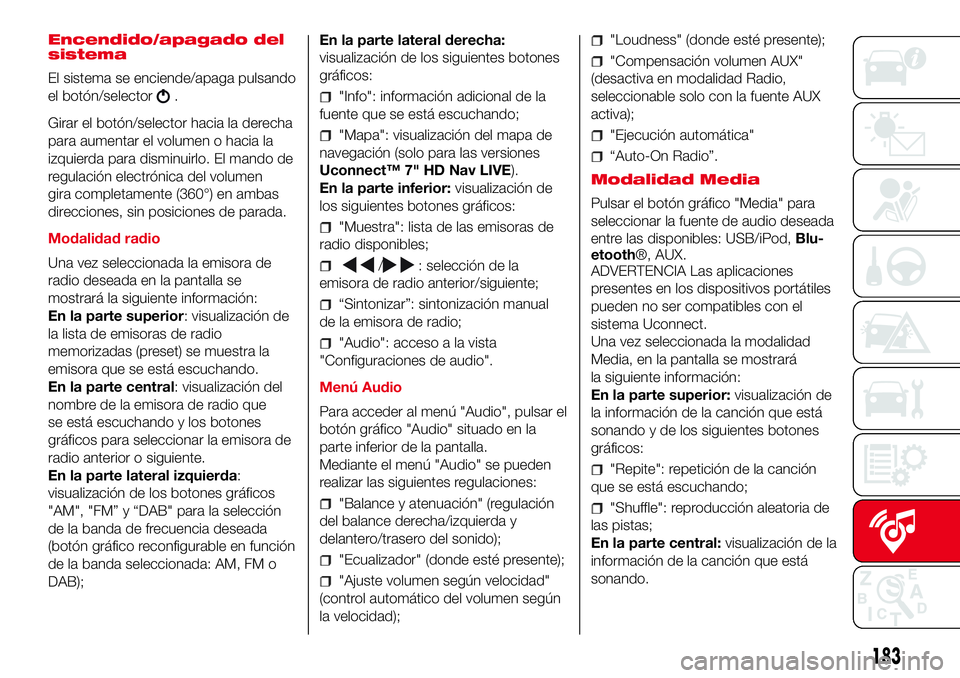Abarth 500 2017  Manual de Empleo y Cuidado (in Spanish) Encendido/apagado del
sistema
El sistema se enciende/apaga pulsando
el botón/selector
.
Girar el botón/selector hacia la derecha
para aumentar el volumen o hacia la
izquierda para disminuirlo. El ma