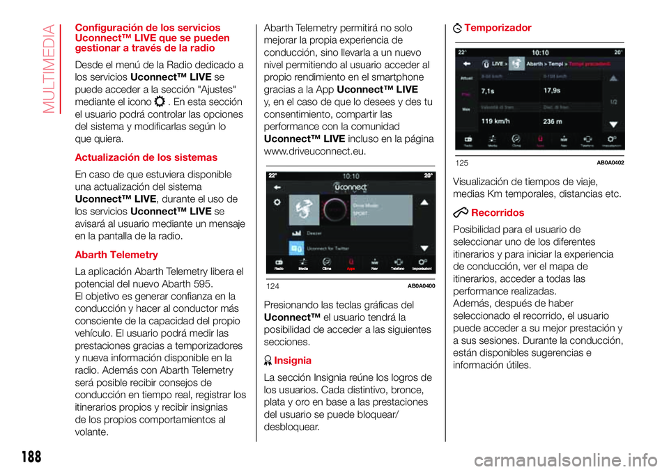 Abarth 500 2017  Manual de Empleo y Cuidado (in Spanish) Configuración de los servicios
Uconnect™ LIVE que se pueden
gestionar a través de la radio
Desde el menú de la Radio dedicado a
los serviciosUconnect™ LIVEse
puede acceder a la sección "Aj