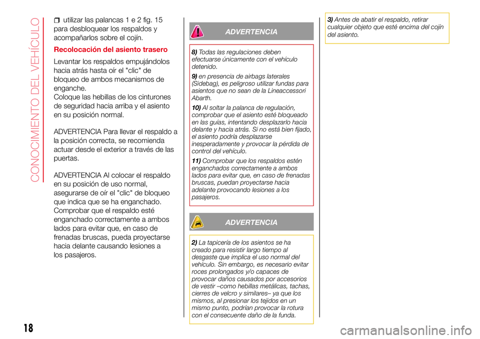 Abarth 500 2017 Manual de Empleo y Cuidado (in Spanish) utilizar las palancas1e2fig. 15
para desbloquear los respaldos y
acompañarlos sobre el cojín.
Recolocación del asiento trasero
Levantar los respaldos empujándolos
hacia atrás hasta oír el "c Abarth 500 2017 Manual de Empleo y Cuidado (in Spanish) utilizar las palancas1e2fig. 15
para desbloquear los respaldos y
acompañarlos sobre el cojín.
Recolocación del asiento trasero
Levantar los respaldos empujándolos
hacia atrás hasta oír el "c