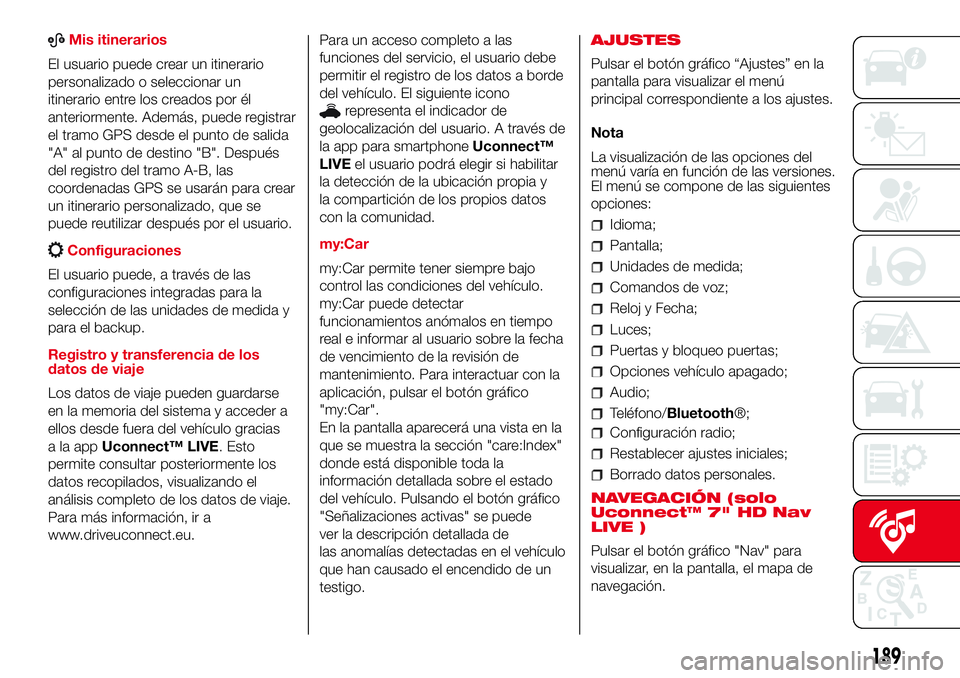 Abarth 500 2017  Manual de Empleo y Cuidado (in Spanish) ABMis itinerarios
El usuario puede crear un itinerario
personalizado o seleccionar un
itinerario entre los creados por él
anteriormente. Además, puede registrar
el tramo GPS desde el punto de salida