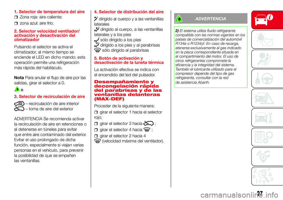 Abarth 500 2017  Manual de Empleo y Cuidado (in Spanish) 1. Selector de temperatura del aire
Zona roja: aire caliente;
zona azul: aire frío.
2. Selector velocidad ventilador/
activación y desactivación del
climatizador
Pulsando el selector se activa el
c
