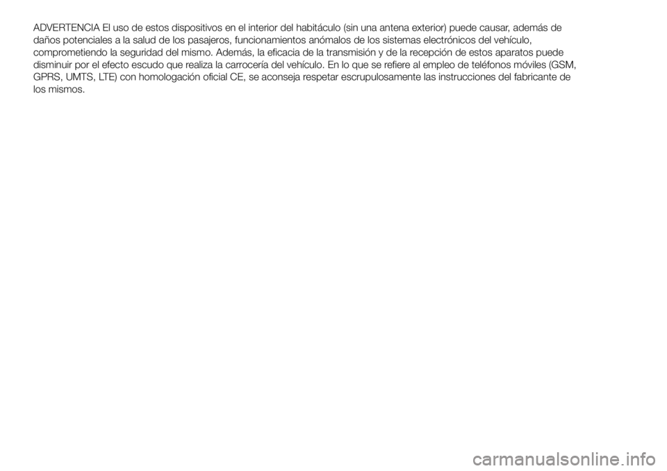 Abarth 500 2017  Manual de Empleo y Cuidado (in Spanish) ADVERTENCIA El uso de estos dispositivos en el interior del habitáculo (sin una antena exterior) puede causar, además de
daños potenciales a la salud de los pasajeros, funcionamientos anómalos de 