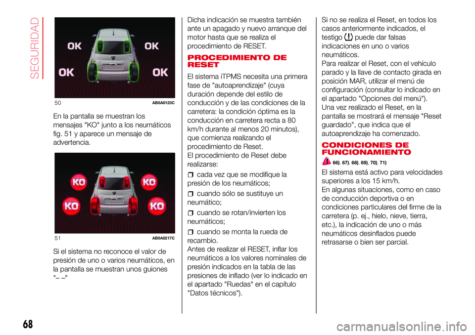 Abarth 500 2017  Manual de Empleo y Cuidado (in Spanish) En la pantalla se muestran los
mensajes "KO" junto a los neumáticos
fig. 51 y aparece un mensaje de
advertencia.
Si el sistema no reconoce el valor de
presión de uno o varios neumáticos, en