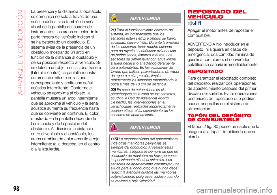 Abarth 500 2017  Manual de Empleo y Cuidado (in Spanish) La presencia y la distancia al obstáculo
se comunica no solo a través de una
señal acústica sino también la señal
visual de la pantalla del cuadro de
instrumentos: los arcos en color de la
parte