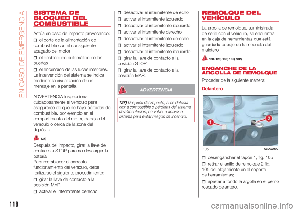 Abarth 500 2018  Manual de Empleo y Cuidado (in Spanish) SISTEMA DE
BLOQUEO DEL
COMBUSTIBLE
Actúa en caso de impacto provocando:
el corte de la alimentación de
combustible con el consiguiente
apagado del motor
el desbloqueo automático de las
puertas
el e