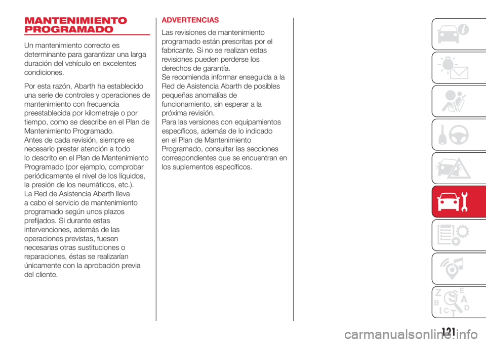 Abarth 500 2018  Manual de Empleo y Cuidado (in Spanish) MANTENIMIENTO
PROGRAMADO
Un mantenimiento correcto es
determinante para garantizar una larga
duración del vehículo en excelentes
condiciones.
Por esta razón, Abarth ha establecido
una serie de cont
