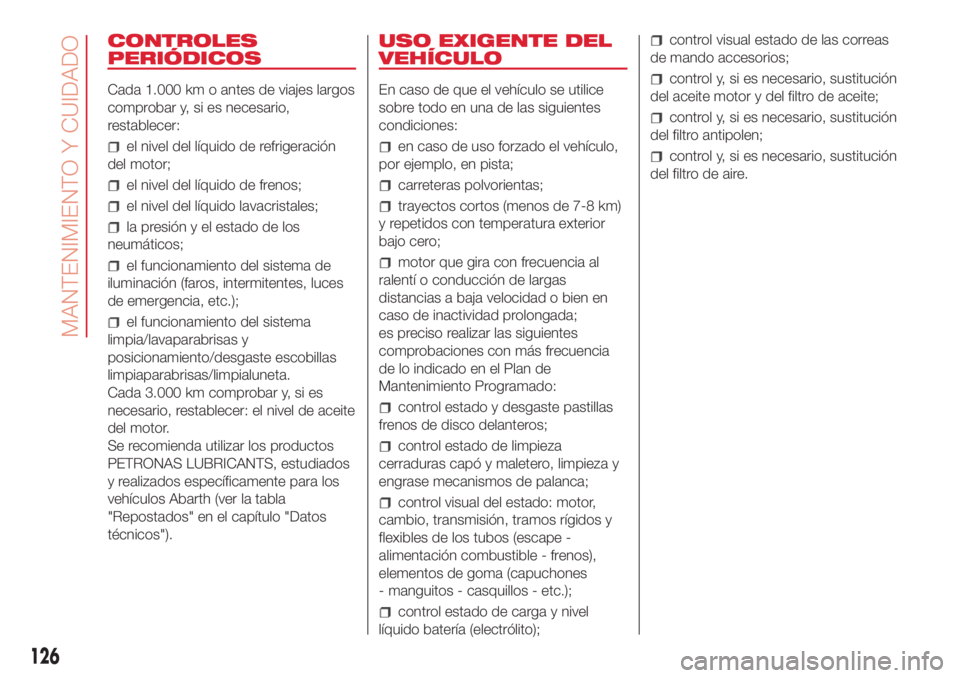 Abarth 500 2018  Manual de Empleo y Cuidado (in Spanish) CONTROLES
PERIÓDICOS
Cada 1.000 km o antes de viajes largos
comprobar y, si es necesario,
restablecer:
el nivel del líquido de refrigeración
del motor;
el nivel del líquido de frenos;
el nivel del