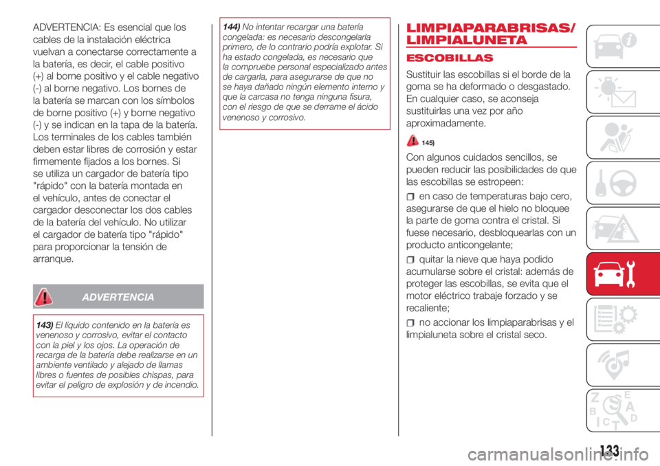 Abarth 500 2018  Manual de Empleo y Cuidado (in Spanish) ADVERTENCIA: Es esencial que los
cables de la instalación eléctrica
vuelvan a conectarse correctamente a
la batería, es decir, el cable positivo
(+) al borne positivo y el cable negativo
(-) al bor