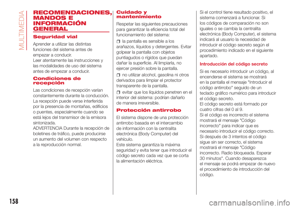 Abarth 500 2018  Manual de Empleo y Cuidado (in Spanish) RECOMENDACIONES,
MANDOS E
INFORMACIÓN
GENERAL
Seguridad vial
Aprender a utilizar las distintas
funciones del sistema antes de
empezar a conducir.
Leer atentamente las instrucciones y
las modalidades 