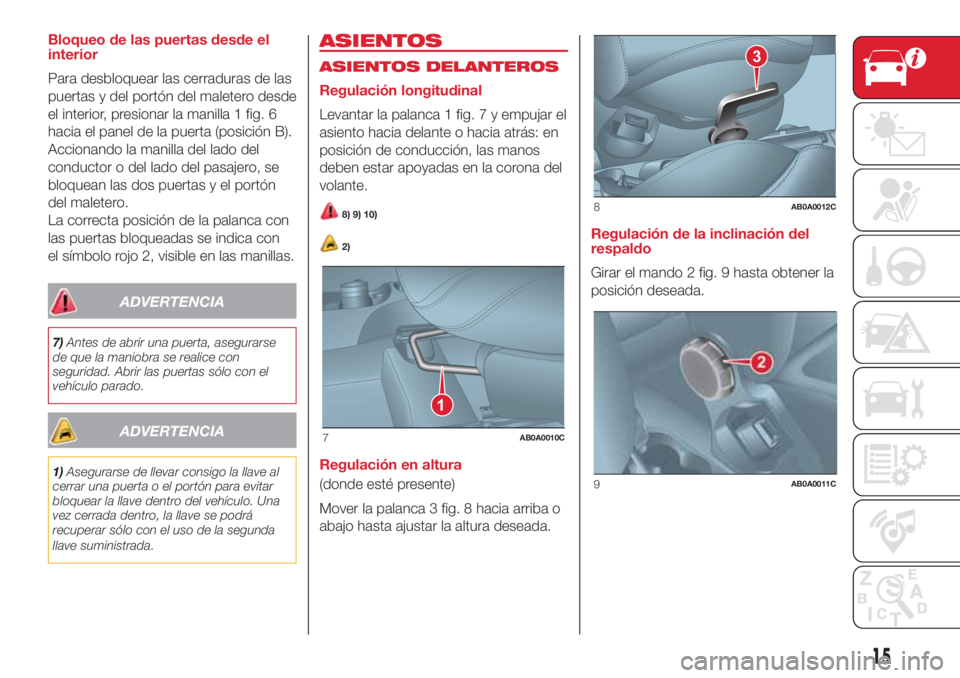 Abarth 500 2018  Manual de Empleo y Cuidado (in Spanish) Bloqueo de las puertas desde el
interior
Para desbloquear las cerraduras de las
puertas y del portón del maletero desde
el interior, presionar la manilla 1 fig. 6
hacia el panel de la puerta (posici