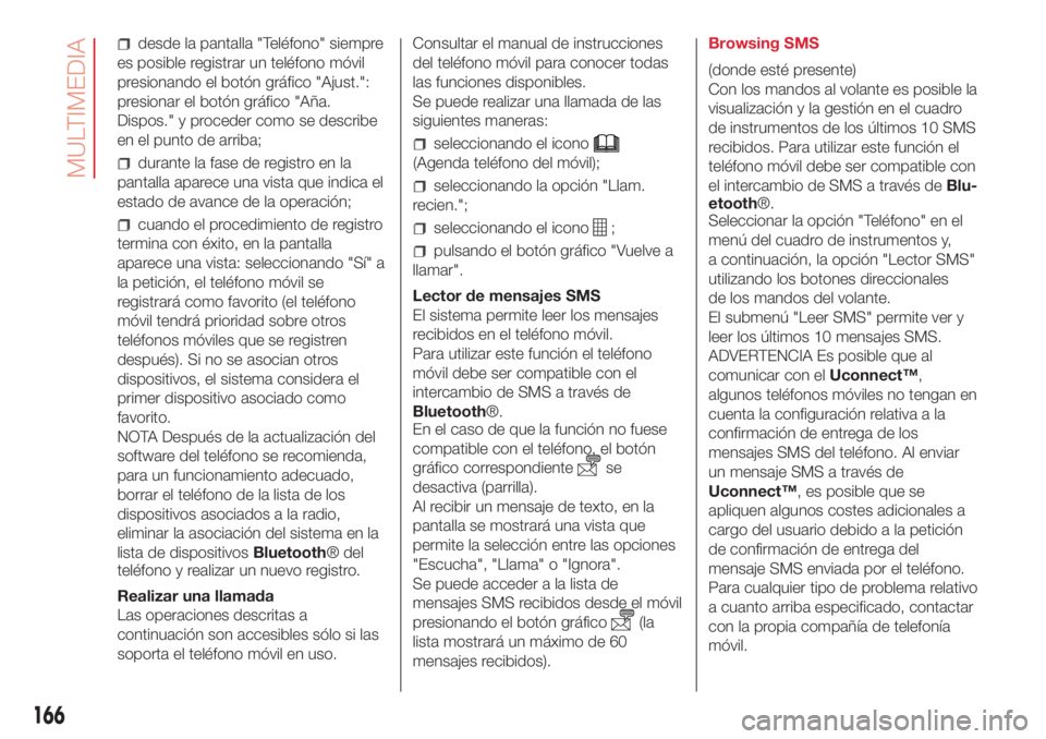 Abarth 500 2018  Manual de Empleo y Cuidado (in Spanish) desde la pantalla "Teléfono" siempre
es posible registrar un teléfono móvil
presionando el botón gráfico "Ajust.":
presionar el botón gráfico "Aña.
Dispos." y proceder 