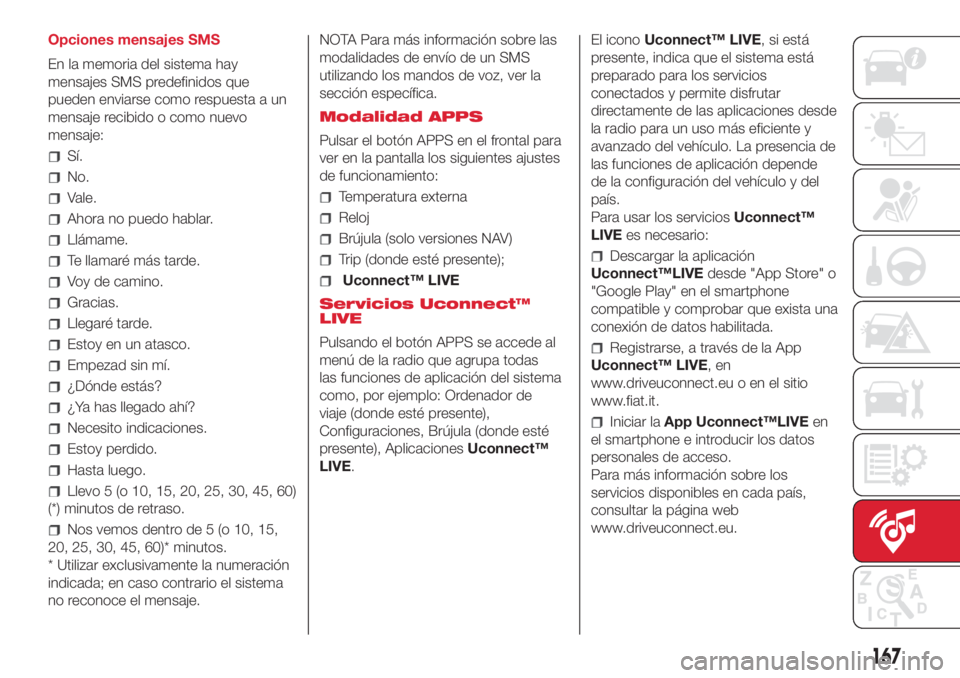 Abarth 500 2018  Manual de Empleo y Cuidado (in Spanish) Opciones mensajes SMS
En la memoria del sistema hay
mensajes SMS predefinidos que
pueden enviarse como respuesta a un
mensaje recibido o como nuevo
mensaje:
Sí.
No.
Vale.
Ahora no puedo hablar.
Llám