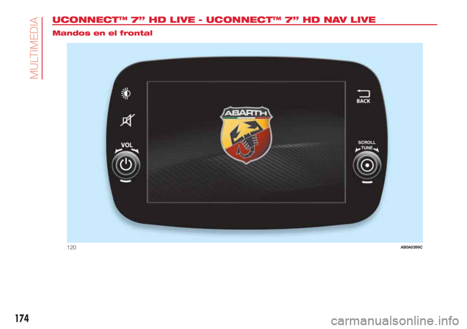 Abarth 500 2018  Manual de Empleo y Cuidado (in Spanish) UCONNECT™ 7” HD LIVE - UCONNECT™ 7” HD NAV LIVE.
Mandos en el frontal
120AB0A0399C
174
MULTIMEDIA 