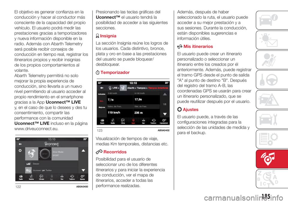 Abarth 500 2018  Manual de Empleo y Cuidado (in Spanish) El objetivo es generar confianza en la
conducción y hacer al conductor más
consciente de la capacidad del propio
vehículo. El usuario podrá medir las
prestaciones gracias a temporizadores
y nueva 