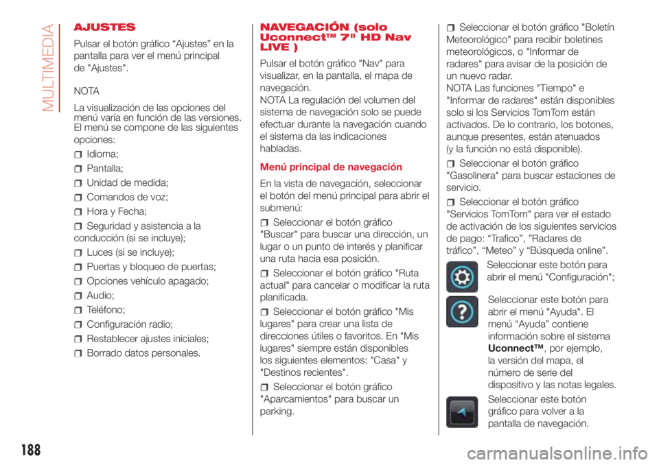 Abarth 500 2018  Manual de Empleo y Cuidado (in Spanish) AJUSTES
Pulsar el botón gráfico “Ajustes” en la
pantalla para ver el menú principal
de "Ajustes".
NOTA
La visualización de las opciones del
menú varía en función de las versiones.
E