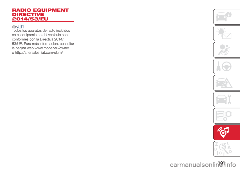 Abarth 500 2018  Manual de Empleo y Cuidado (in Spanish) RADIO EQUIPMENT
DIRECTIVE
2014/53/EU
Todos los aparatos de radio incluidos
en el equipamiento del vehículo son
conformes con la Directiva 2014/
53/UE. Para más información, consultar
la página web