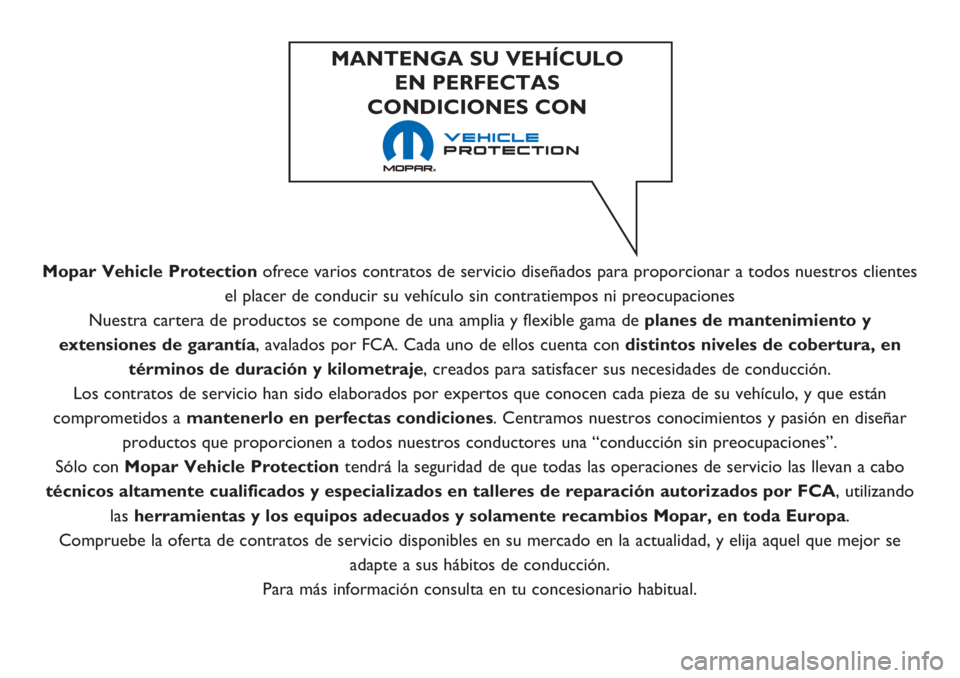 Abarth 500 2018  Manual de Empleo y Cuidado (in Spanish) Mopar Vehicle Protectionofrece varios contratos de servicio diseñados para proporcionar a todos nuestros clientes
el placer de conducir su vehículo sin contratiempos ni preocupaciones
Nuestra carter