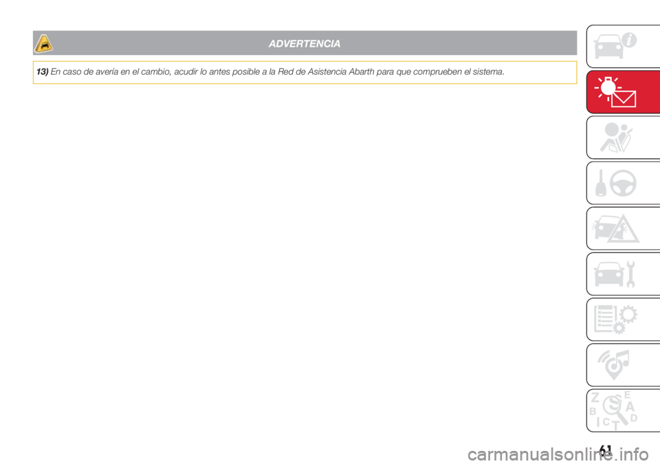 Abarth 500 2018  Manual de Empleo y Cuidado (in Spanish) ADVERTENCIA
13)En caso de avería en el cambio, acudir lo antes posible a la Red de Asistencia Abarth para que comprueben el sistema.
61 