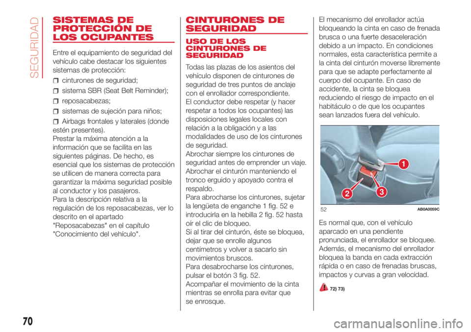 Abarth 500 2018  Manual de Empleo y Cuidado (in Spanish) SISTEMAS DE
PROTECCIÓN DE
LOS OCUPANTES
Entre el equipamiento de seguridad del
vehículo cabe destacar los siguientes
sistemas de protección:
cinturones de seguridad;
sistema SBR (Seat Belt Reminder