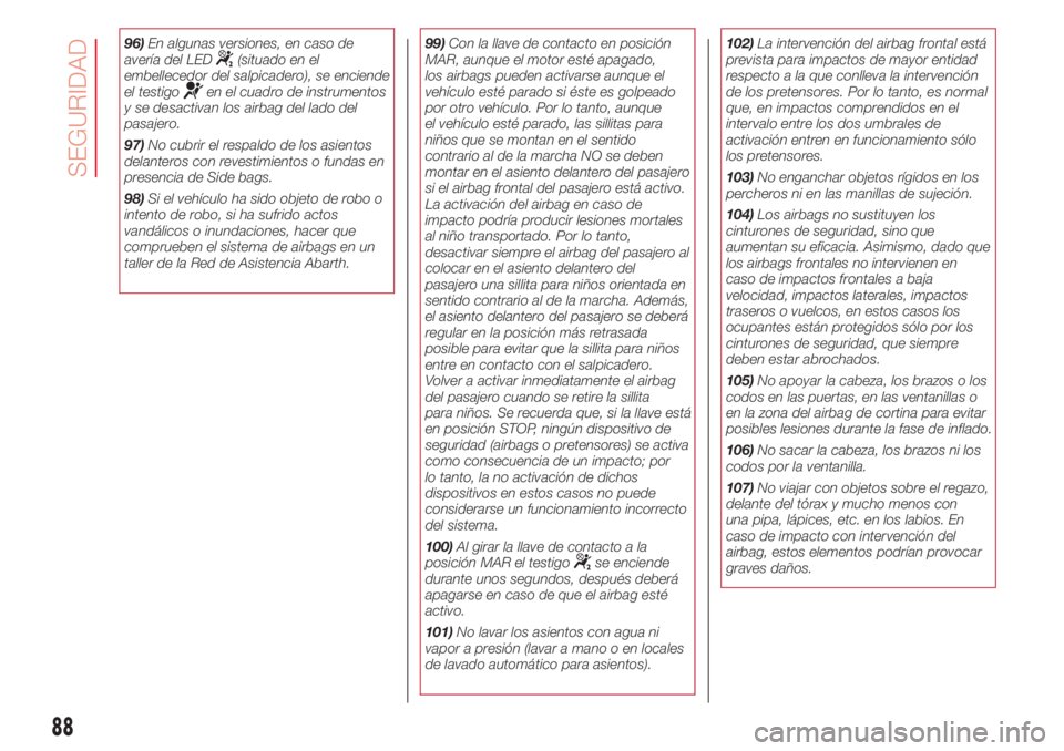 Abarth 500 2018  Manual de Empleo y Cuidado (in Spanish) 96)En algunas versiones, en caso de
avería del LED(situado en el
embellecedor del salpicadero), se enciende
el testigo
en el cuadro de instrumentos
y se desactivan los airbag del lado del
pasajero.
9
