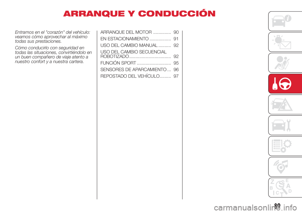 Abarth 500 2018  Manual de Empleo y Cuidado (in Spanish) ARRANQUE Y CONDUCCIÓN
Entramos en el "corazón" del vehículo:
veamos cómo aprovechar al máximo
todas sus prestaciones.
Cómo conducirlo con seguridad en
todas las situaciones, convirtiénd