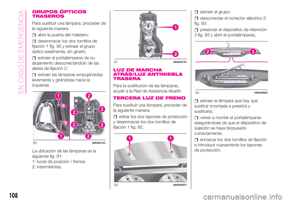 Abarth 500 2020  Manual de Empleo y Cuidado (in Spanish) GRUPOS ÓPTICOS
TRASEROS
Para sustituir una lámpara, proceder de
la siguiente manera:
abrir la puerta del maletero;
desenroscar los dos tornillos de
fijación 1 fig. 90 y extraer el grupo
óptico axi