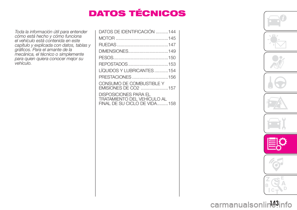 Abarth 500 2020  Manual de Empleo y Cuidado (in Spanish) DATOS TÉCNICOS
Toda la información útil para entender
cómo está hecho y cómo funciona
el vehículo está contenida en este
capítulo y explicada con datos, tablas y
gráficos. Para el amante de 