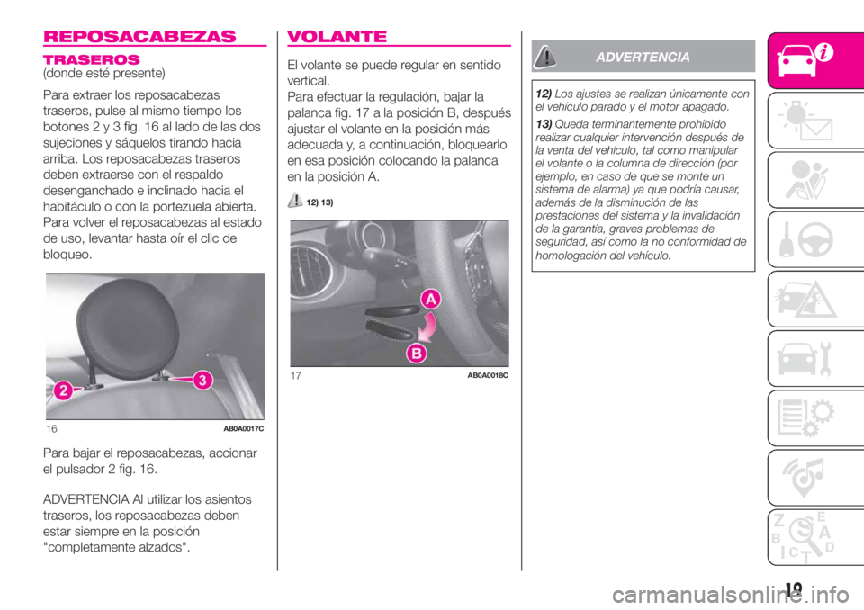 Abarth 500 2020  Manual de Empleo y Cuidado (in Spanish) REPOSACABEZAS
TRASEROS(donde esté presente)
Para extraer los reposacabezas
traseros, pulse al mismo tiempo los
botones2y3fig. 16 al lado de las dos
sujeciones y sáquelos tirando hacia
arriba. Los re