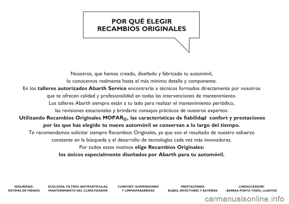 Abarth 500 2020 Manual de Empleo y Cuidado (in Spanish) Nosotros, que hemos creado, diseñado y fabricado tu automóvil,
lo conocemos realmente hasta el más mínimo detalle y componente.
En los talleres autorizados Abarth Serviceencontrarás a técnicos Abarth 500 2020 Manual de Empleo y Cuidado (in Spanish) Nosotros, que hemos creado, diseñado y fabricado tu automóvil,
lo conocemos realmente hasta el más mínimo detalle y componente.
En los talleres autorizados Abarth Serviceencontrarás a técnicos