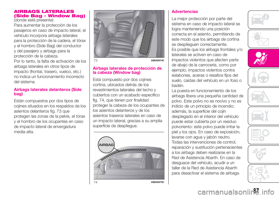 Abarth 500 2020  Manual de Empleo y Cuidado (in Spanish) AIRBAGS LATERALES
(Side Bag - Window Bag)
(donde esté presente)
Para aumentar la protección de los
pasajeros en caso de impacto lateral, el
vehículo incorpora airbags laterales
para la protección 