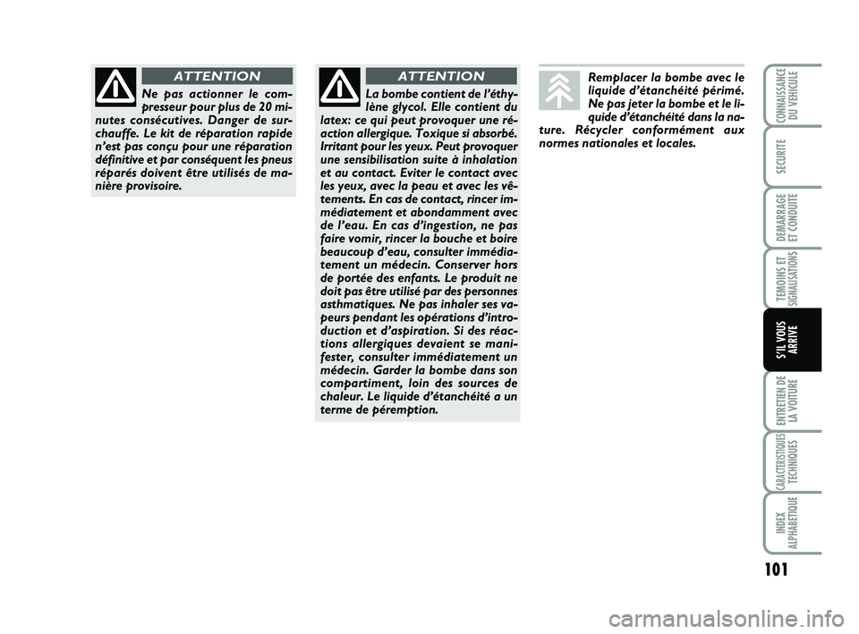 Abarth 500 2009  Notice dentretien (in French) 101
TEMOINS ETSIGNALISATION
S
ENTRETIEN DE
LA VOITURE
CARACTERISTIQUESTECHNIQUES
INDEX
ALPHABETIQUE
CONNAISSANCEDU VEHICULE
SECURITE
DEMARRAGE 
ET CONDUITE
S’IL VOUS
ARRIVE
Remplacer la bombe avec l
