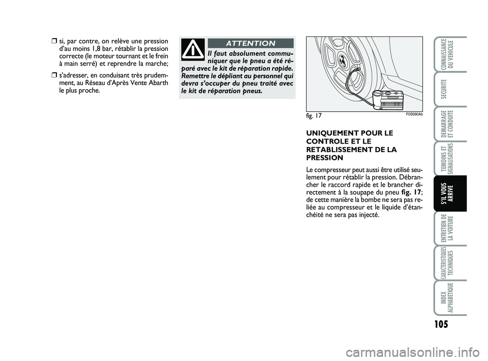 Abarth 500 2009 Notice dentretien (in French) 105
TEMOINS ETSIGNALISATION
S
ENTRETIEN DE
LA VOITURE
CARACTERISTIQUESTECHNIQUES
INDEX
ALPHABETIQUE
CONNAISSANCEDU VEHICULE
SECURITE
DEMARRAGE
ET CONDUITE
S’IL VOUS
ARRIVE
fig. 17F0S090Ab
❒si, pa Abarth 500 2009 Notice dentretien (in French) 105
TEMOINS ETSIGNALISATION
S
ENTRETIEN DE
LA VOITURE
CARACTERISTIQUESTECHNIQUES
INDEX
ALPHABETIQUE
CONNAISSANCEDU VEHICULE
SECURITE
DEMARRAGE
ET CONDUITE
S’IL VOUS
ARRIVE
fig. 17F0S090Ab
❒si, pa