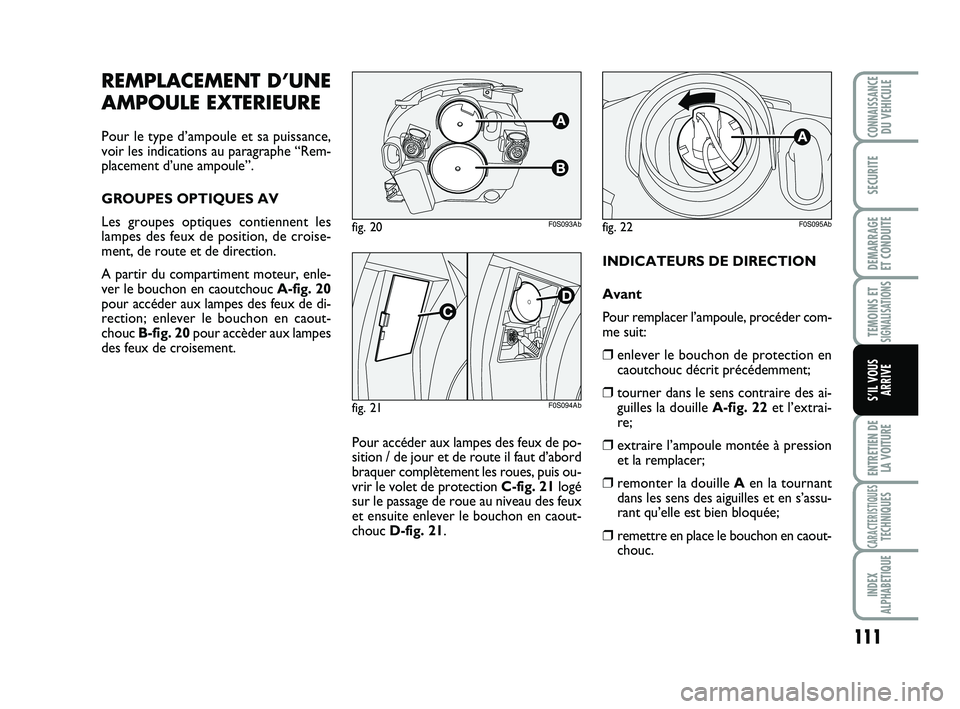 Abarth 500 2009 Notice dentretien (in French) 111
TEMOINS ETSIGNALISATION
S
ENTRETIEN DE
LA VOITURE
CARACTERISTIQUESTECHNIQUES
INDEX
ALPHABETIQUE
CONNAISSANCEDU VEHICULE
SECURITE
DEMARRAGE
ET CONDUITE
S’IL VOUS
ARRIVE
INDICATEURS DE DIRECTION
Abarth 500 2009 Notice dentretien (in French) 111
TEMOINS ETSIGNALISATION
S
ENTRETIEN DE
LA VOITURE
CARACTERISTIQUESTECHNIQUES
INDEX
ALPHABETIQUE
CONNAISSANCEDU VEHICULE
SECURITE
DEMARRAGE
ET CONDUITE
S’IL VOUS
ARRIVE
INDICATEURS DE DIRECTION
