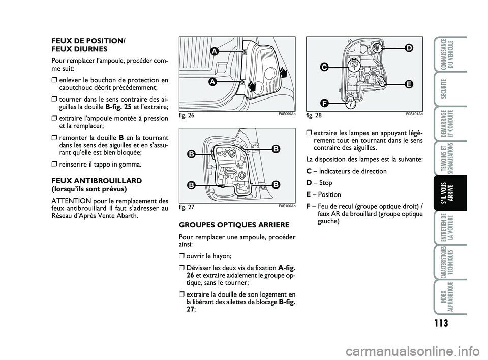 Abarth 500 2009  Notice dentretien (in French) 113
TEMOINS ETSIGNALISATION
S
ENTRETIEN DE
LA VOITURE
CARACTERISTIQUESTECHNIQUES
INDEX
ALPHABETIQUE
CONNAISSANCEDU VEHICULE
SECURITE
DEMARRAGE 
ET CONDUITE
S’IL VOUS
ARRIVE
FEUX DE POSITION/
FEUX DI