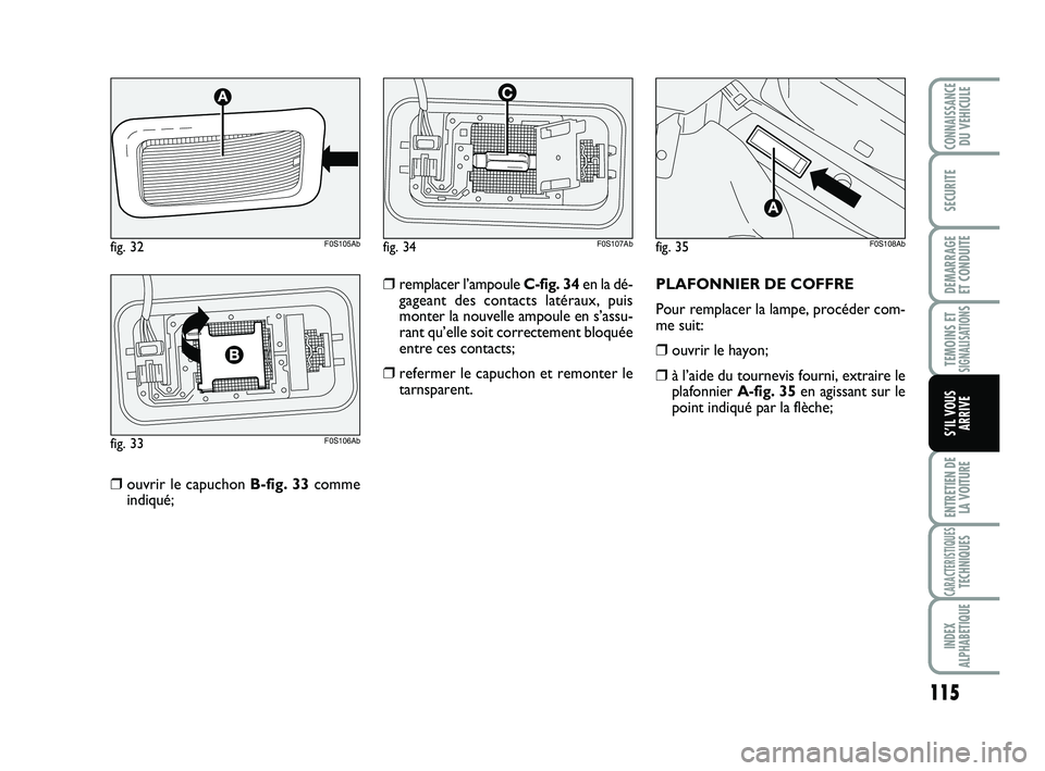 Abarth 500 2009  Notice dentretien (in French) 115
TEMOINS ETSIGNALISATION
S
ENTRETIEN DE
LA VOITURE
CARACTERISTIQUESTECHNIQUES
INDEX
ALPHABETIQUE
CONNAISSANCEDU VEHICULE
SECURITE
DEMARRAGE 
ET CONDUITE
S’IL VOUS
ARRIVE
❒ouvrir le capuchon B-f