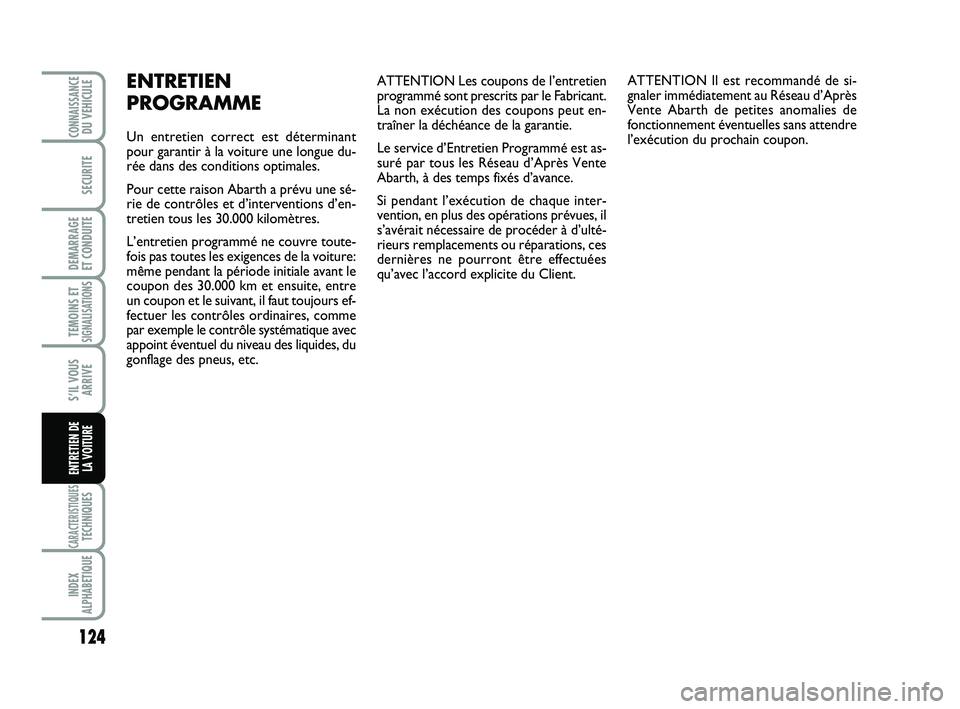 Abarth 500 2009 Notice dentretien (in French) ATTENTION Les coupons de l’entretien
programmé sont prescrits par le Fabricant.
La non exécution des coupons peut en-
traîner la déchéance de la garantie.
Le service d’Entretien Programmé es Abarth 500 2009 Notice dentretien (in French) ATTENTION Les coupons de l’entretien
programmé sont prescrits par le Fabricant.
La non exécution des coupons peut en-
traîner la déchéance de la garantie.
Le service d’Entretien Programmé es