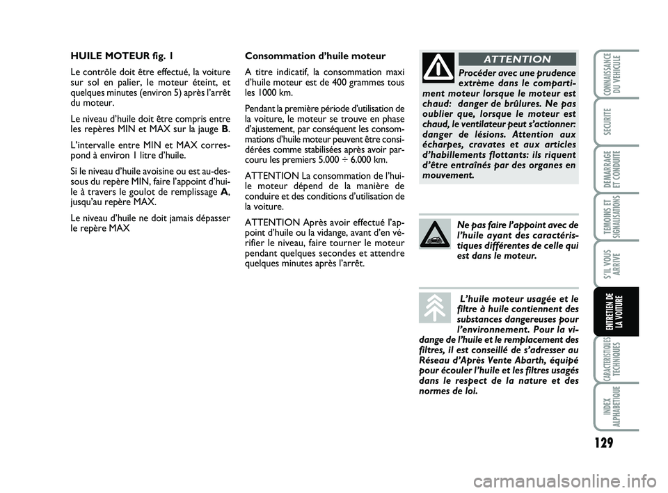 Abarth 500 2009 Notice dentretien (in French) 129
TEMOINS ETSIGNALISATION
S
CARACTERISTIQUESTECHNIQUES
INDEX
ALPHABETIQUE
CONNAISSANCEDU VEHICULE
SECURITE
DEMARRAGE
ET CONDUITE
S’IL VOUS
ARRIVE
ENTRETIEN DE
LA VOITURE
Consommation d’huile m Abarth 500 2009 Notice dentretien (in French) 129
TEMOINS ETSIGNALISATION
S
CARACTERISTIQUESTECHNIQUES
INDEX
ALPHABETIQUE
CONNAISSANCEDU VEHICULE
SECURITE
DEMARRAGE
ET CONDUITE
S’IL VOUS
ARRIVE
ENTRETIEN DE
LA VOITURE
Consommation d’huile m