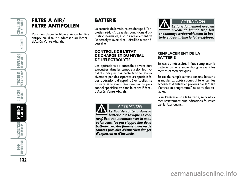 Abarth 500 2009 Notice dentretien (in French) FILTRE A AIR/
FILTRE ANTIPOLLEN
Pour remplacer le filtre à air ou le filtre
antipollen, il faut s’adresser au Réseau
d’Après Vente Abarth.
132
TEMOINS ETSIGNALISATION
S
CARACTERISTIQUESTECHNIQU Abarth 500 2009 Notice dentretien (in French) FILTRE A AIR/
FILTRE ANTIPOLLEN
Pour remplacer le filtre à air ou le filtre
antipollen, il faut s’adresser au Réseau
d’Après Vente Abarth.
132
TEMOINS ETSIGNALISATION
S
CARACTERISTIQUESTECHNIQU