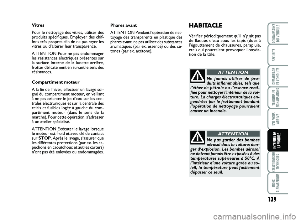 Abarth 500 2009 Notice dentretien (in French) 139
TEMOINS ETSIGNALISATION
S
CARACTERISTIQUESTECHNIQUES
INDEX
ALPHABETIQUE
CONNAISSANCEDU VEHICULE
SECURITE
DEMARRAGE
ET CONDUITE
S’IL VOUS
ARRIVE
ENTRETIEN DE
LA VOITURE
Phares avant
ATTENTION P Abarth 500 2009 Notice dentretien (in French) 139
TEMOINS ETSIGNALISATION
S
CARACTERISTIQUESTECHNIQUES
INDEX
ALPHABETIQUE
CONNAISSANCEDU VEHICULE
SECURITE
DEMARRAGE
ET CONDUITE
S’IL VOUS
ARRIVE
ENTRETIEN DE
LA VOITURE
Phares avant
ATTENTION P