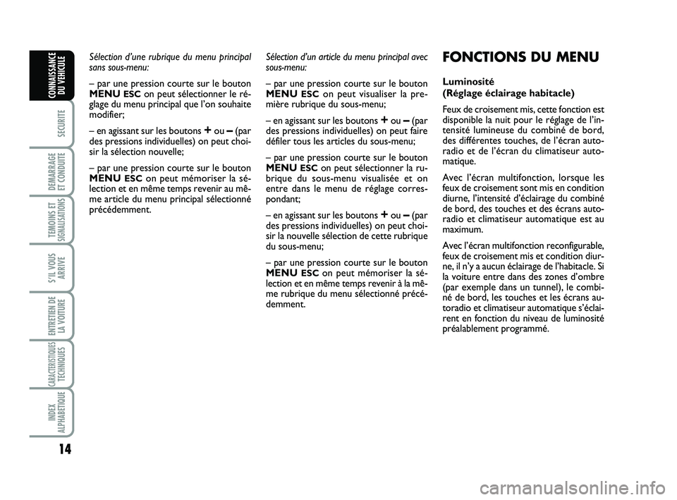 Abarth 500 2009 Notice dentretien (in French) 14
SECURITE
DEMARRAGE
ET CONDUITE
TEMOINS ETSIGNALISATION
S
S’IL VOUS
ARRIVE
ENTRETIEN DE
LA VOITURE
CARACTERISTIQUESTECHNIQUES
INDEX
ALPHABETIQUE
CONNAISSANCE
DU VEHICULE
Sélection d’une rubriq Abarth 500 2009 Notice dentretien (in French) 14
SECURITE
DEMARRAGE
ET CONDUITE
TEMOINS ETSIGNALISATION
S
S’IL VOUS
ARRIVE
ENTRETIEN DE
LA VOITURE
CARACTERISTIQUESTECHNIQUES
INDEX
ALPHABETIQUE
CONNAISSANCE
DU VEHICULE
Sélection d’une rubriq