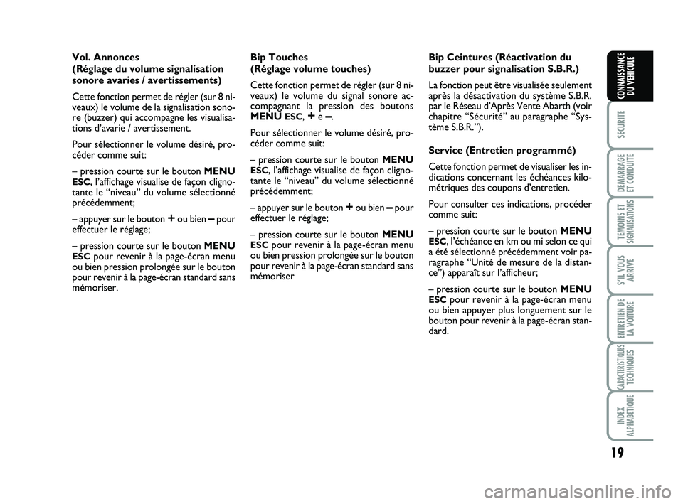 Abarth 500 2009 Notice dentretien (in French) 19
SECURITE
DEMARRAGE
ET CONDUITE
TEMOINS ETSIGNALISATION
S
S’IL VOUS
ARRIVE
ENTRETIEN DE
LA VOITURE
CARACTERISTIQUESTECHNIQUES
INDEX
ALPHABETIQUE
CONNAISSANCE
DU VEHICULE
Vol. Annonces
(Réglage du Abarth 500 2009 Notice dentretien (in French) 19
SECURITE
DEMARRAGE
ET CONDUITE
TEMOINS ETSIGNALISATION
S
S’IL VOUS
ARRIVE
ENTRETIEN DE
LA VOITURE
CARACTERISTIQUESTECHNIQUES
INDEX
ALPHABETIQUE
CONNAISSANCE
DU VEHICULE
Vol. Annonces
(Réglage du
