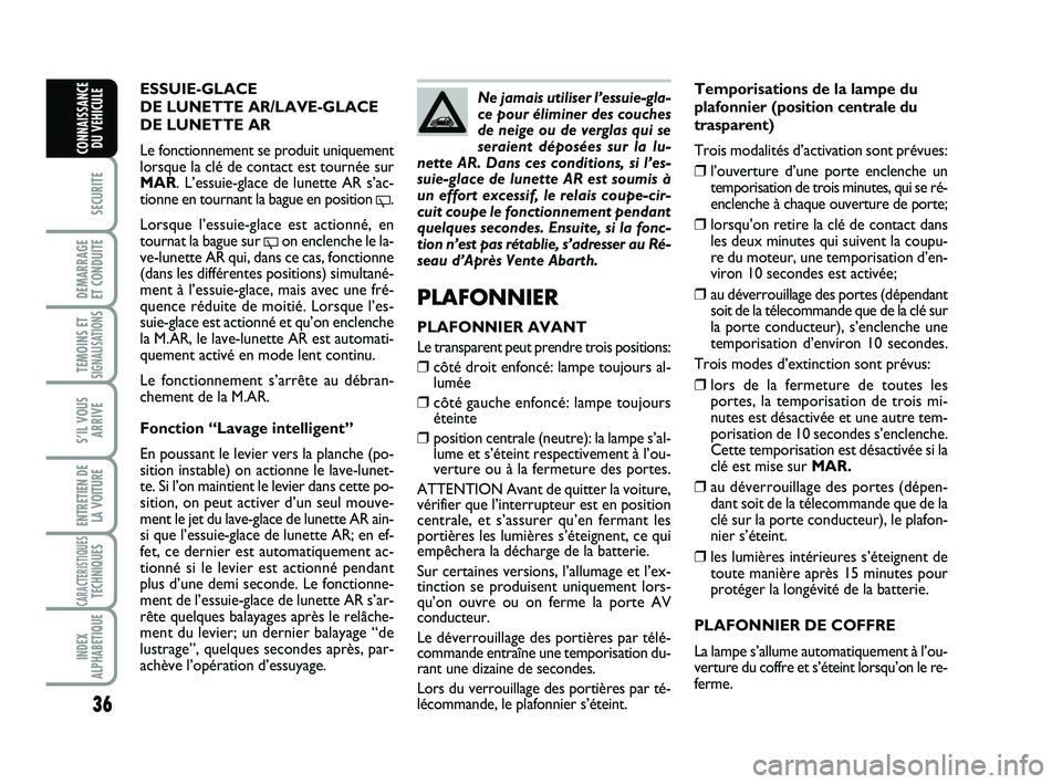 Abarth 500 2009 Notice dentretien (in French) 36
SECURITE
DEMARRAGE
ET CONDUITE
TEMOINS ETSIGNALISATION
S
S’IL VOUS
ARRIVE
ENTRETIEN DE
LA VOITURE
CARACTERISTIQUESTECHNIQUES
INDEX
ALPHABETIQUE
CONNAISSANCE
DU VEHICULE
Temporisations de la lamp Abarth 500 2009 Notice dentretien (in French) 36
SECURITE
DEMARRAGE
ET CONDUITE
TEMOINS ETSIGNALISATION
S
S’IL VOUS
ARRIVE
ENTRETIEN DE
LA VOITURE
CARACTERISTIQUESTECHNIQUES
INDEX
ALPHABETIQUE
CONNAISSANCE
DU VEHICULE
Temporisations de la lamp