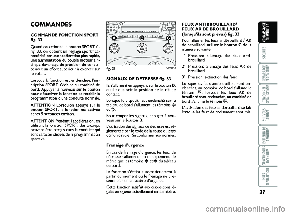 Abarth 500 2009 Notice dentretien (in French) 37
SECURITE
DEMARRAGE
ET CONDUITE
TEMOINS ETSIGNALISATION
S
S’IL VOUS
ARRIVE
ENTRETIEN DE
LA VOITURE
CARACTERISTIQUESTECHNIQUES
INDEX
ALPHABETIQUE
CONNAISSANCE
DU VEHICULE
COMMANDES
COMMANDE FONCTIO Abarth 500 2009 Notice dentretien (in French) 37
SECURITE
DEMARRAGE
ET CONDUITE
TEMOINS ETSIGNALISATION
S
S’IL VOUS
ARRIVE
ENTRETIEN DE
LA VOITURE
CARACTERISTIQUESTECHNIQUES
INDEX
ALPHABETIQUE
CONNAISSANCE
DU VEHICULE
COMMANDES
COMMANDE FONCTIO