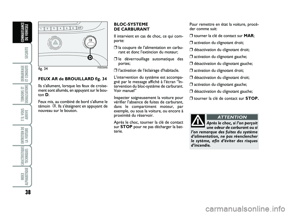 Abarth 500 2009 Notice dentretien (in French) 38
SECURITE
DEMARRAGE
ET CONDUITE
TEMOINS ETSIGNALISATION
S
S’IL VOUS
ARRIVE
ENTRETIEN DE
LA VOITURE
CARACTERISTIQUESTECHNIQUES
INDEX
ALPHABETIQUE
CONNAISSANCE
DU VEHICULE
Après le choc, si l’on Abarth 500 2009 Notice dentretien (in French) 38
SECURITE
DEMARRAGE
ET CONDUITE
TEMOINS ETSIGNALISATION
S
S’IL VOUS
ARRIVE
ENTRETIEN DE
LA VOITURE
CARACTERISTIQUESTECHNIQUES
INDEX
ALPHABETIQUE
CONNAISSANCE
DU VEHICULE
Après le choc, si l’on